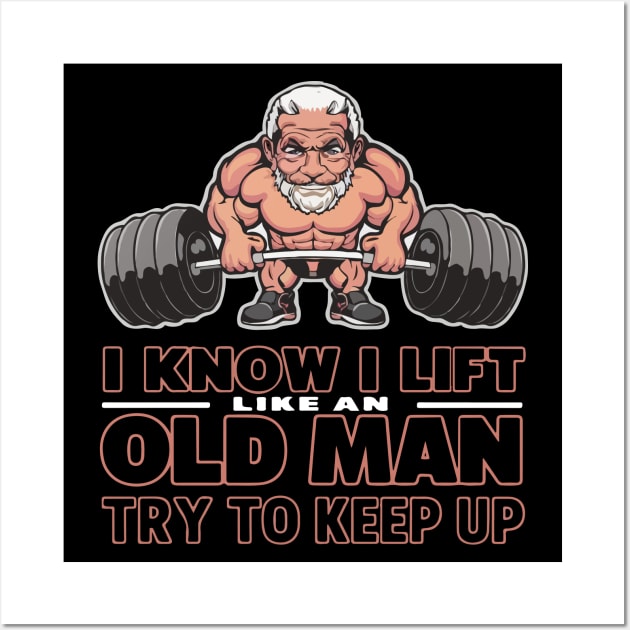 I Know I Lift Like An Old Man Wall Art by SPIRITY